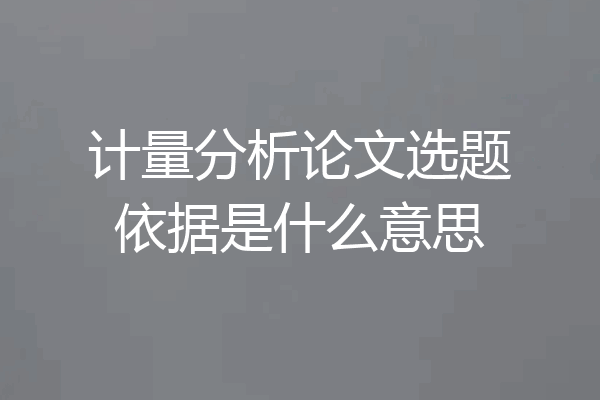 计量分析论文选题依据是什么意思