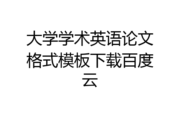 大学学术英语论文格式模板下载百度云