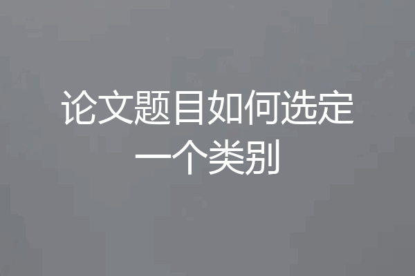 论文题目如何选定一个类别