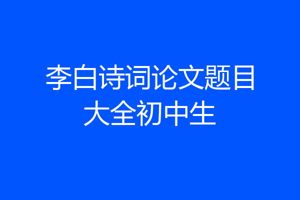 李白诗词论文题目大全初中生