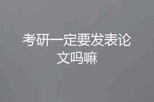 考研一定要发表论文吗嘛
