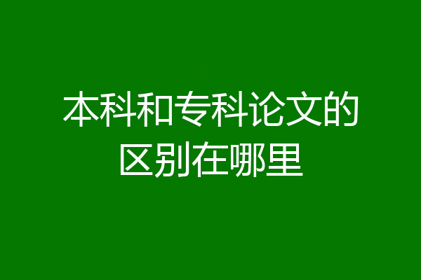 本科和专科论文的区别在哪里