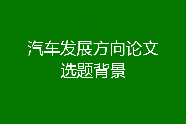 汽车发展方向论文选题背景