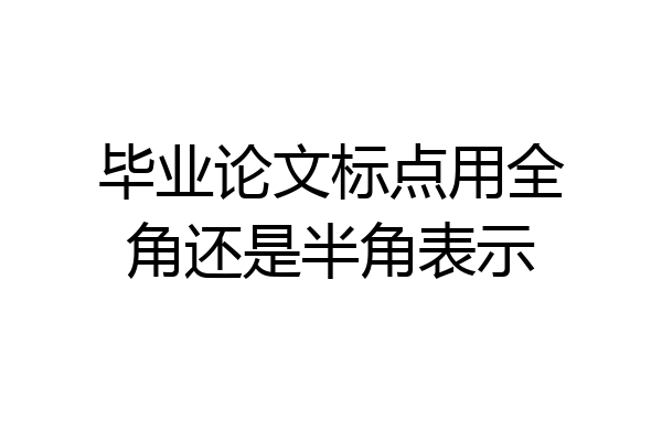 毕业论文标点用全角还是半角表示