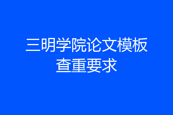 三明学院论文模板查重要求