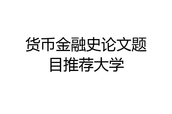 货币金融史论文题目推荐大学