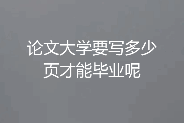 论文大学要写多少页才能毕业呢