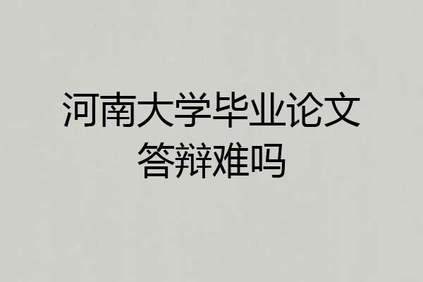 河南大学毕业论文答辩难吗
