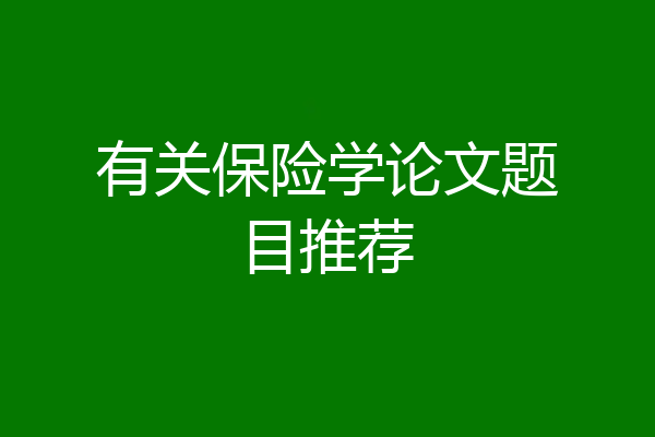 有关保险学论文题目推荐