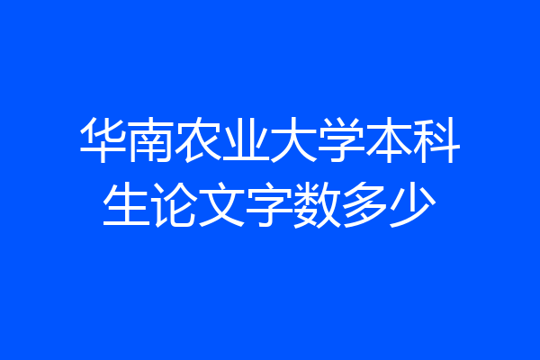 华南农业大学本科生论文字数多少