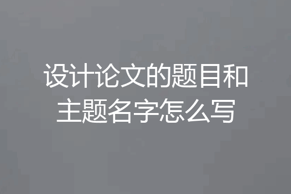 设计论文的题目和主题名字怎么写