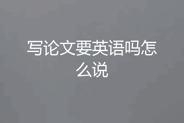 写论文要英语吗怎么说