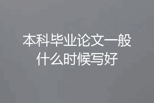 本科毕业论文一般什么时候写好
