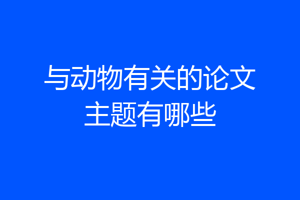 与动物有关的论文主题有哪些
