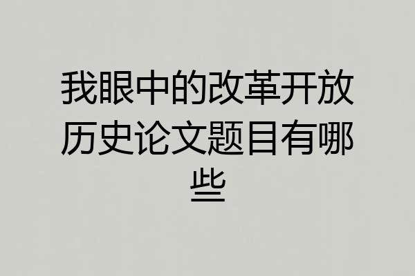 我眼中的改革开放历史论文题目有哪些