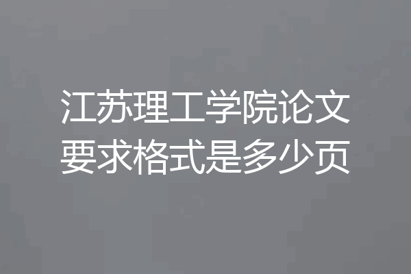 江苏理工学院论文要求格式是多少页