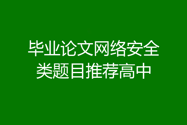 毕业论文网络安全类题目推荐高中