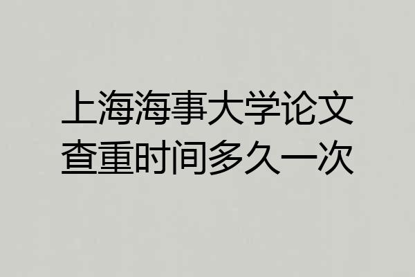 上海海事大学论文查重时间多久一次