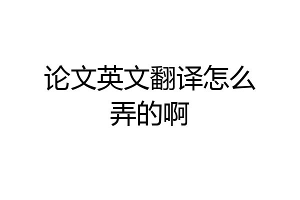 论文英文翻译怎么弄的啊