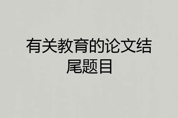 有关教育的论文结尾题目