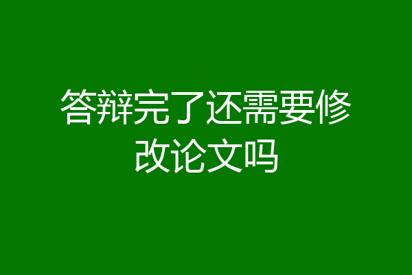 答辩完了还需要修改论文吗