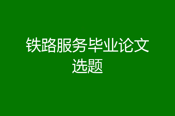 铁路服务毕业论文选题