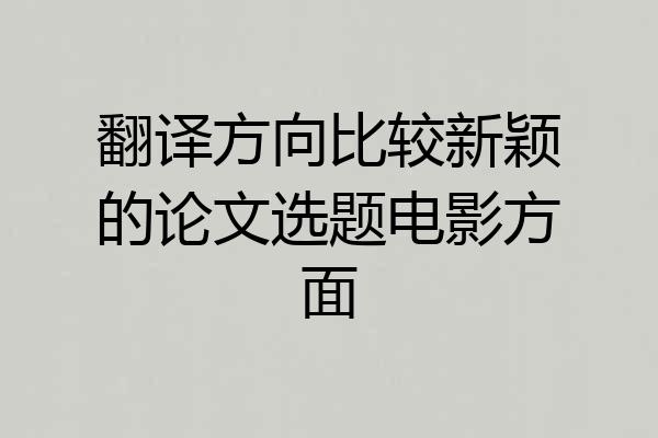 翻译方向比较新颖的论文选题电影方面