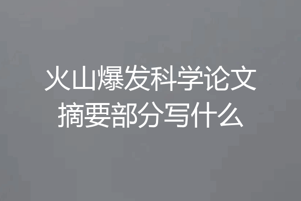 火山爆发科学论文摘要部分写什么