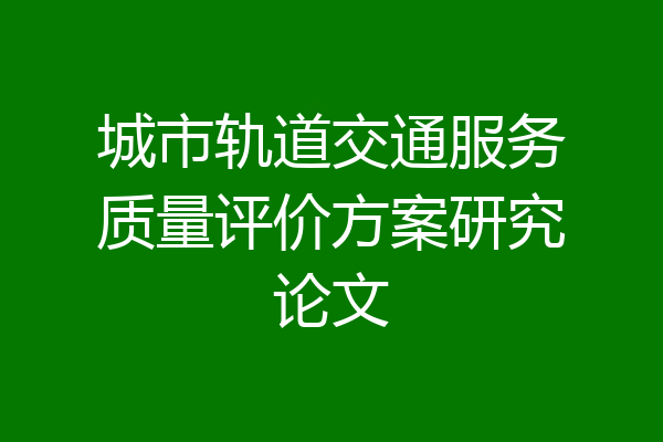 城市轨道交通服务质量评价方案研究论文
