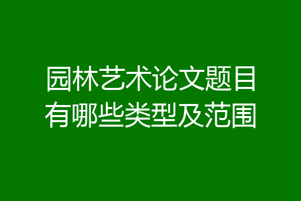 园林艺术论文题目有哪些类型及范围