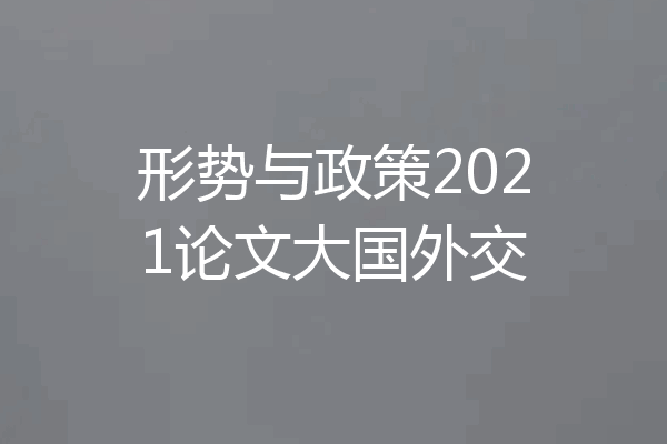 形势与政策2021论文大国外交