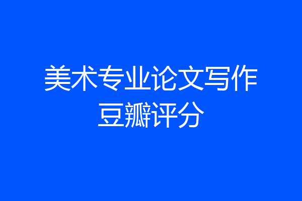 美术专业论文写作豆瓣评分