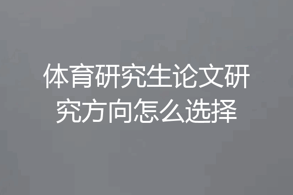 体育研究生论文研究方向怎么选择