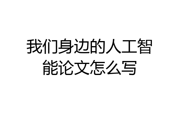 我们身边的人工智能论文怎么写