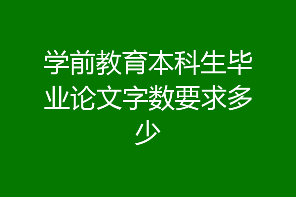 学前教育本科生毕业论文字数要求多少