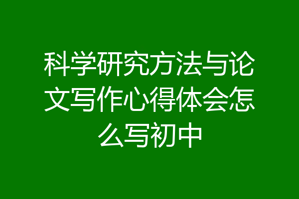 科学研究方法与论文写作心得体会怎么写初中