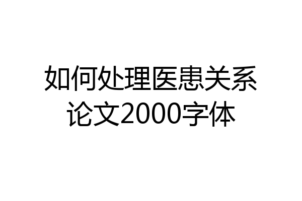 如何处理医患关系论文2000字体