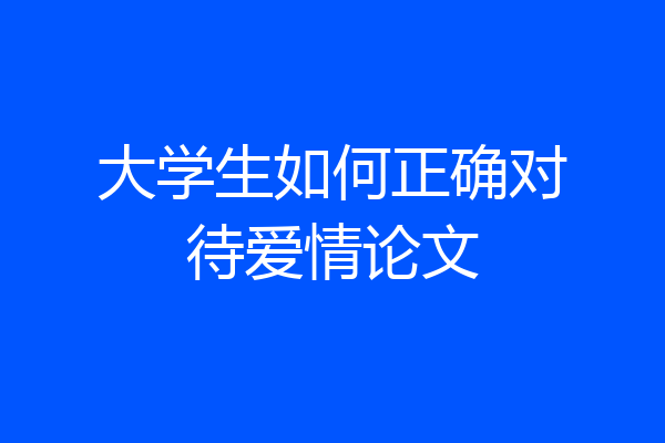 大学生如何正确对待爱情论文