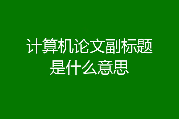 计算机论文副标题是什么意思