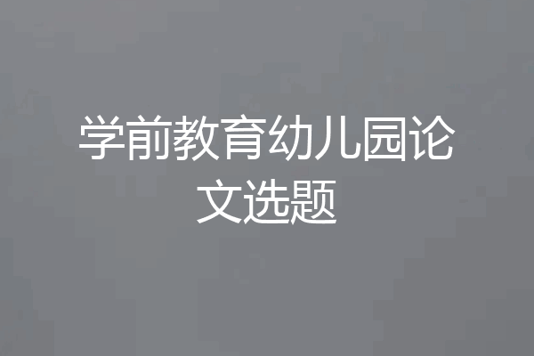 学前教育幼儿园论文选题
