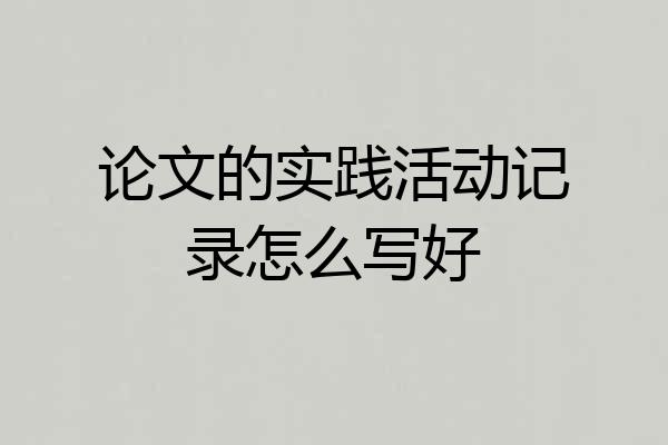 论文的实践活动记录怎么写好