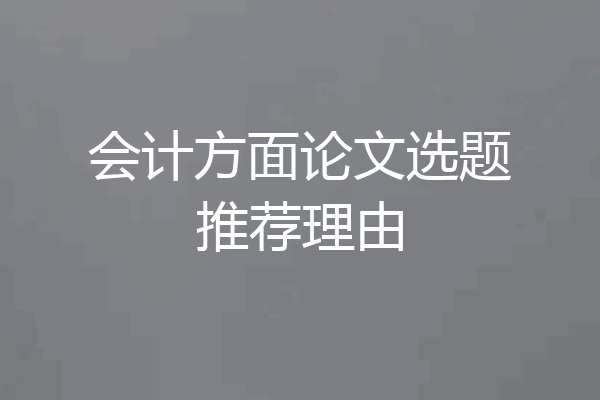 会计方面论文选题推荐理由