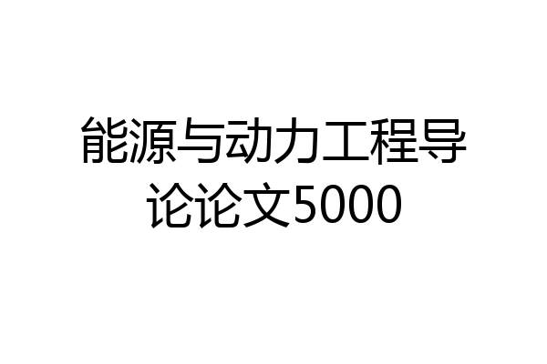 能源与动力工程导论论文5000