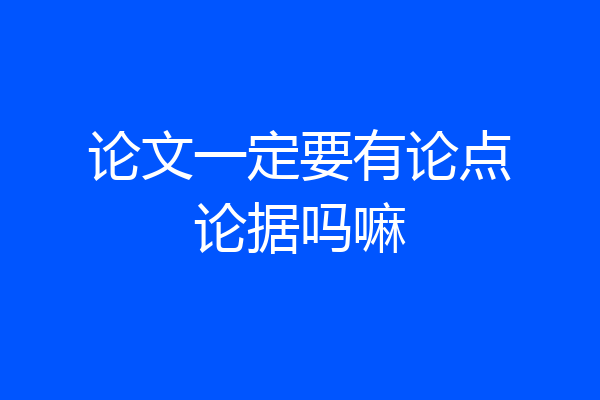 论文一定要有论点论据吗嘛