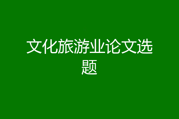 文化旅游业论文选题