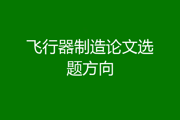 飞行器制造论文选题方向