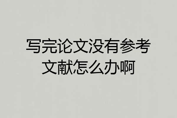 写完论文没有参考文献怎么办啊