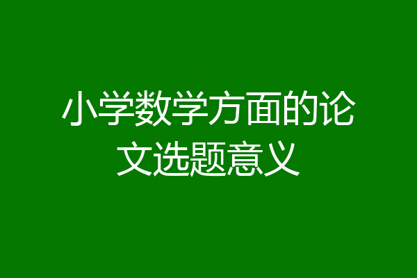 小学数学方面的论文选题意义