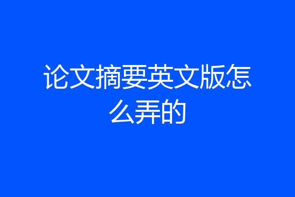 论文摘要英文版怎么弄的