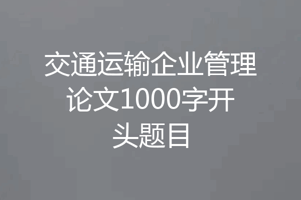 交通运输企业管理论文1000字开头题目